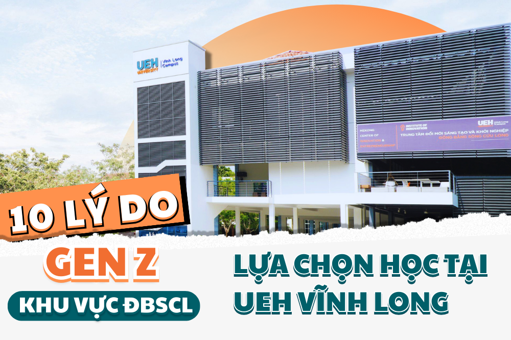 UEH – Vĩnh Long Series 101: Bật mí 10 lý do để GenZ khu vực Đồng bằng Sông Cửu Long nên chọn học tập Đại học Kinh tế Thành phố Hồ Chí Minh tại Vĩnh Long