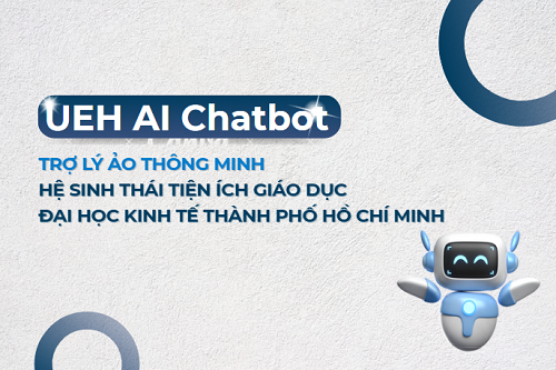 UEH AI Chatbot – Trợ lý ảo thông minh trong hệ sinh thái tiện ích giáo dục của Đại học Kinh tế Thành phố Hồ Chí Minh