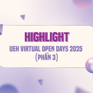 HIGHLIGHT UEH VIRTUAL OPEN DAYS 2025: Giải đáp thắc mắc, băn khoăn của phụ huynh và học sinh (Phần 3)