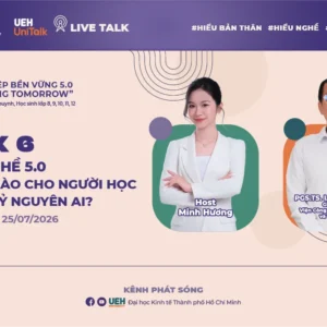 [UEH Uni Talk] Live Talk Hướng nghiệp Bền vững 5.0 "Empowering Tomorrow" - Hiểu nghề 5.0: Cơ hội nào cho người học trong kỷ nguyên AI